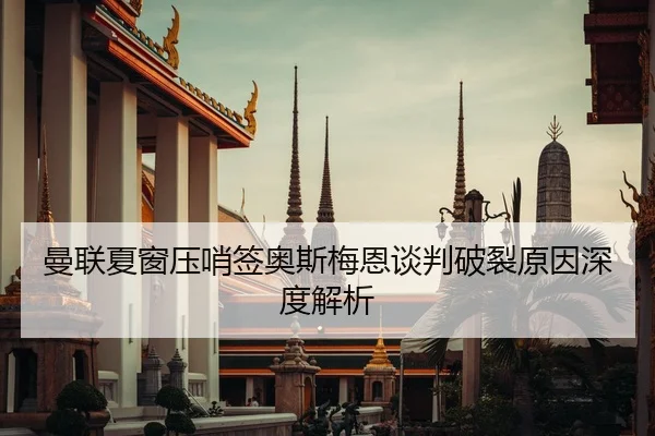 曼联夏窗压哨签奥斯梅恩谈判破裂原因深度解析