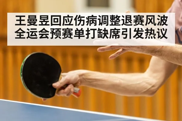 王曼昱回应伤病调整退赛风波 全运会预赛单打缺席引发热议