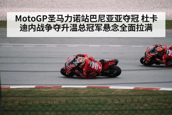 MotoGP圣马力诺站巴尼亚亚夺冠 杜卡迪内战争夺升温总冠军悬念全面拉满
